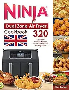 Ninja Dual Zone Air Fryer Cookbook UK: 320 Easy and Delicious Recipes, A Complete Guide for Beginners