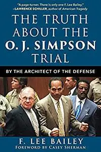 The Truth about the O.J. Simpson Trial: By the Architect of the Defense