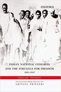 Indian National Congress and the Struggle for Freedom: 1885-1947