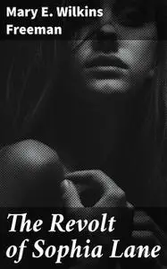 «The Revolt of Sophia Lane» by Mary E.Wilkins Freeman