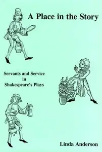 A Place In The Story: Servants And Service In Shakespeare's Plays by Linda Anderson