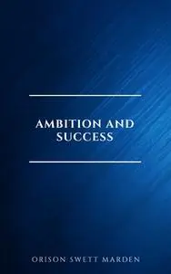 «Ambition and Success» by Orison Swett Marden