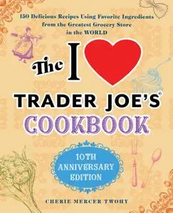 The I Love Trader Joe's Cookbook, 10th Anniversary Edition