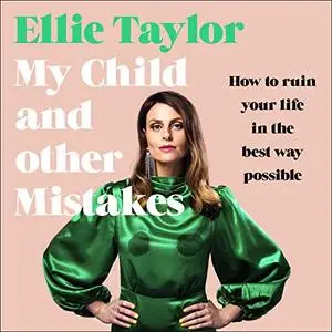 My Child and Other Mistakes: How to Ruin Your Life in the Best Way Possible [Audiobook]