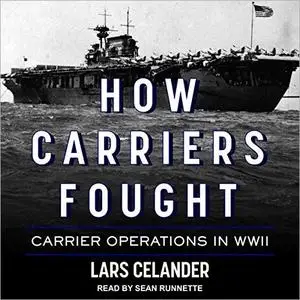 How Carriers Fought: Carrier Operations in WWII [Audiobook]