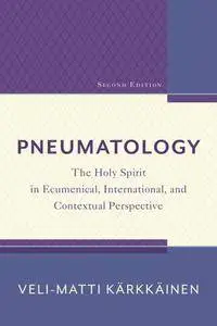 Pneumatology: The Holy Spirit in Ecumenical, International, and Contextual Perspective, 2nd Edition