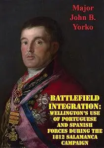Battlefield Integration: Wellington's Use of Portuguese and Spanish Forces During the 1812 Salamanca Campaign