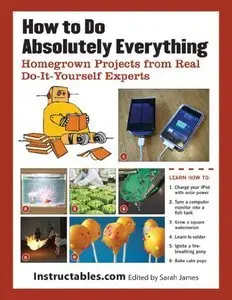 How to Do Absolutely Everything: Homegrown Projects from Do-It-Yourself Experts (Repost)