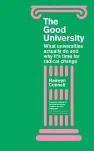 The Good University: What Universities Actually Do and Why It's Time for Radical Change