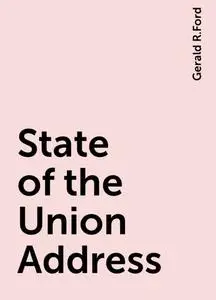 «State of the Union Address» by Gerald R.Ford