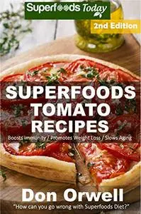 Superfoods Tomato Recipes, 2nd Edition