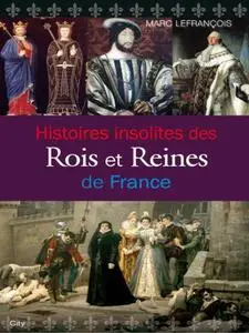 Marc Lefrançois, "Histoires insolites des Rois et Reines de France"