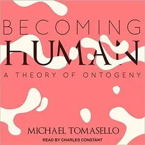 Becoming Human: A Theory of Ontogeny [Audiobook]