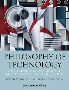 Philosophy of Technology: The Technological Condition: An Anthology 