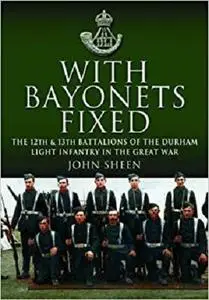 With Bayonets Fixed: The 12th & 13th Battalions of the Durham Light Infantry in the Great War [Repost]