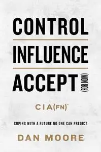 Control, Influence, Accept (for now): Coping with a Future No One Can Predict