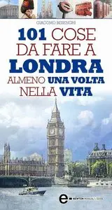 Giacomo Besenghi e E. Tanzillo - 101 cose da fare a Londra almeno una volta nella vita