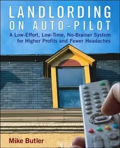 Landlording on Auto-Pilot: A Simple, No-Brainer System for Higher Profits and Fewer Headaches