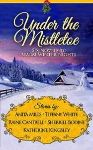 «Under the Mistletoe» by Anita Mills, Katherine Kingsley, Raine Cantrell, Sherrill Bodine, Tiffany White