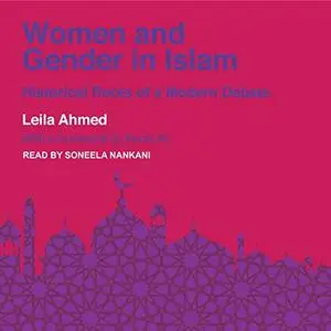 Women and Gender in Islam: Historical Roots of a Modern Debate [Audiobook]