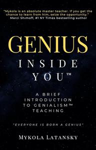 Genius Inside You: A Brief Introduction to Genialism™ Teaching on How to Open Your Inborn Genius and Serve the World with It