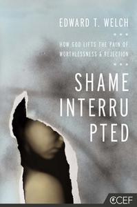 «Shame Interrupted: How God Lifts the Pain of Worthlessness and Rejection» by Edward T. Welch