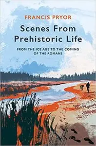 Scenes from Prehistoric Life: From the Ice Age to the Coming of the Romans