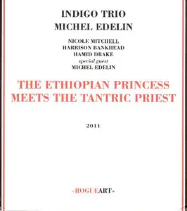 Indigo Trio & Michel Edelin - The Ethiopian Princess Meets The Tantric Priest (2011) {RogueArt}
