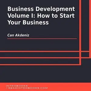 «Business Development Volume I: How to Start Your Business» by Can Akdeniz, Introbooks Team