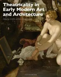 Theatricality in Early Modern Art and Architecture (Art History Special Issues)