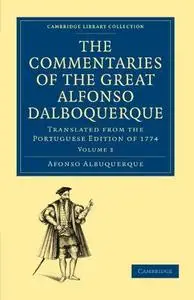 The Commentaries of the Great Afonso Dalboquerque, Second Viceroy of India, Volume 3: Translated from the Portuguese Edition of