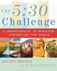 «The 5:30 Challenge: 5 Ingredients, 30 Minutes, Dinner on the Table» by Jeanne Besser,Susan Puckett