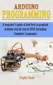 Arduino Programming: A Beginners Guide of How Best to Program Arduino