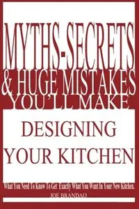 Myths,Secrets, & Huge Mistakes You'll Make Designing Your Kitchen