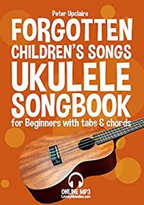 Forgotten Childrens’s Songs - Ukulele Songbook for Beginners with Tabs and Chords