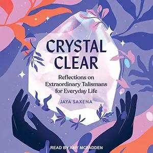 Crystal Clear: Reflections on Extraordinary Talismans for Everyday Life [Audiobook]