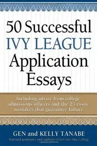 50 Successful Ivy League Application Essays : Includes Advice from College Admissions Officers and the 25 Essay... (repost)