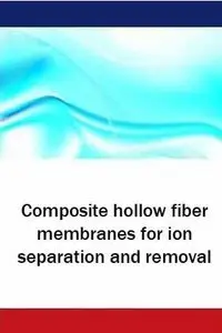 Tao He, Composite hollow fiber membranes for ion separation and removal