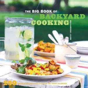 The Big Book of Backyard Cooking: 250 Favorite Recipes for Enjoying the Great Outdoors (repost)