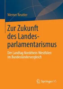 Zur Zukunft des Landesparlamentarismus: Der Landtag Nordrhein-Westfalen im Bundesländervergleich