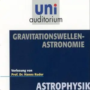 «Uni Auditorium - Astrophysik: Gravitationswellen-Astronomie» by Hanns Ruder