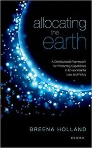 Allocating the Earth: A Distributional Framework for Protecting Capabilities in Environmental Law and Policy (Repost)