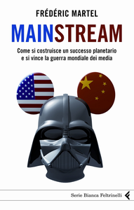 Frédéric Martel – Mainstream. Come si costrusce un successo planetario e si vince la guerra mondiale dei media (2010)