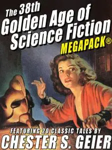 «The 38th Golden Age of Science Fiction MEGAPACK®: Chester S. Geier» by Chester S.Geier