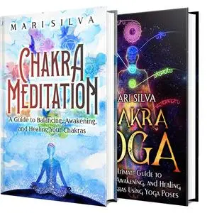 Chakra Meditation and Yoga: An Essential Guide to Awakening, Balancing, and Healing Chakras