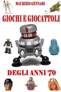 GIOCHI E GIOCATTOLI DEGLI ANNI ’70