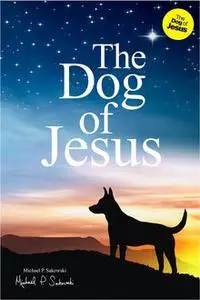 «The Dog of Jesus» by Michael P Sakowski