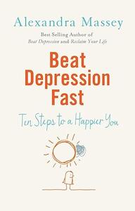 Beat Depression Fast: 10 Steps to a Happier You Using Positive Psychology