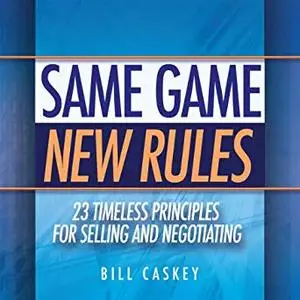 Same Game, New Rules: 23 Timeless Principles for Selling and Negotiating [Audiobook]