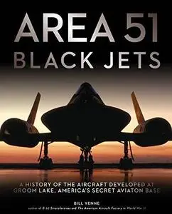 Area 51 - Black Jets: A History of the Aircraft Developed at Groom Lake, America's Secret Aviation Base (repost)